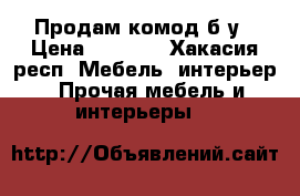 Продам комод б/у › Цена ­ 3 600 - Хакасия респ. Мебель, интерьер » Прочая мебель и интерьеры   